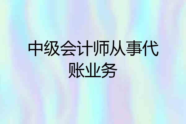 中级会计师从事代账业务