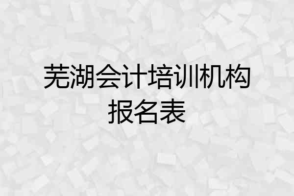 芜湖会计培训机构报名表