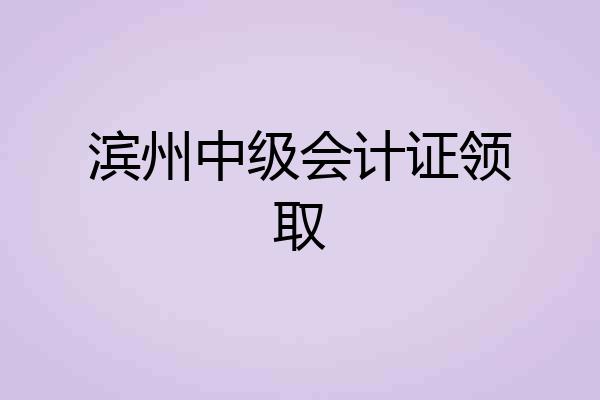 滨州中级会计证领取