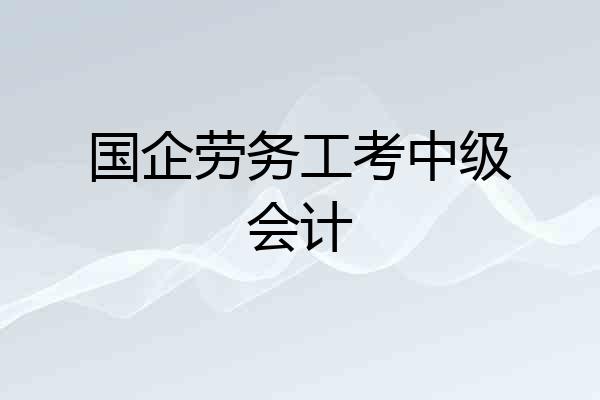 国企劳务工考中级会计