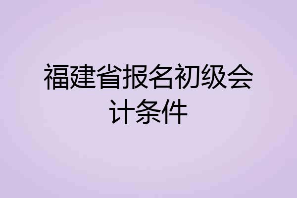 福建省报名初级会计条件
