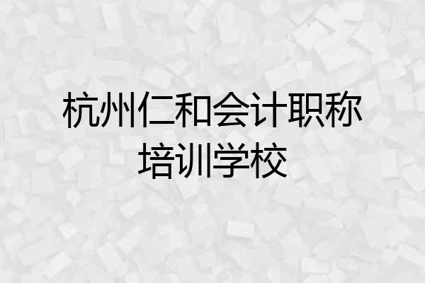杭州仁和会计职称培训学校