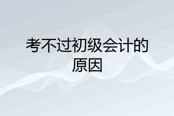 考不过初级会计的原因