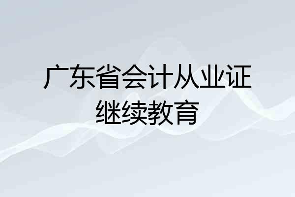 广东省会计从业证继续教育
