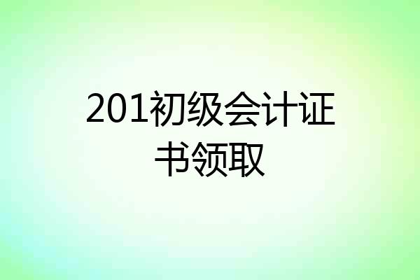 201初级会计证书领取