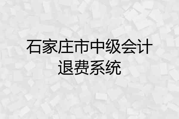 石家庄市中级会计退费系统