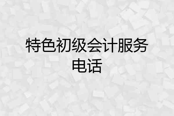 特色初级会计服务电话
