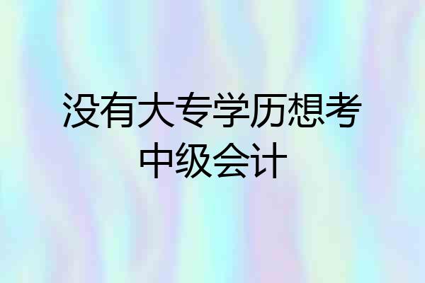 没有大专学历想考中级会计