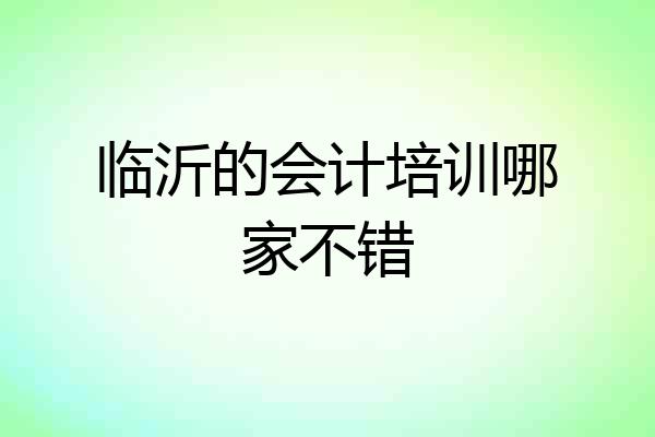 临沂的会计培训哪家不错