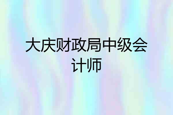 大庆财政局中级会计师