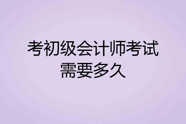考初级会计师考试需要多久