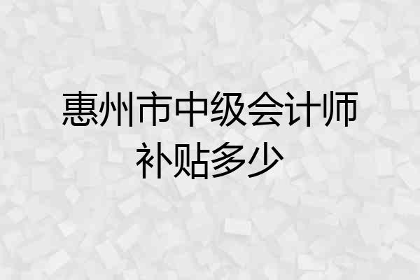 惠州市中级会计师补贴多少