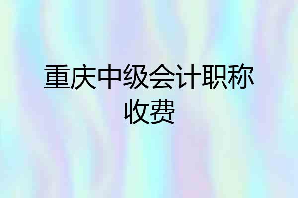 重庆中级会计职称收费