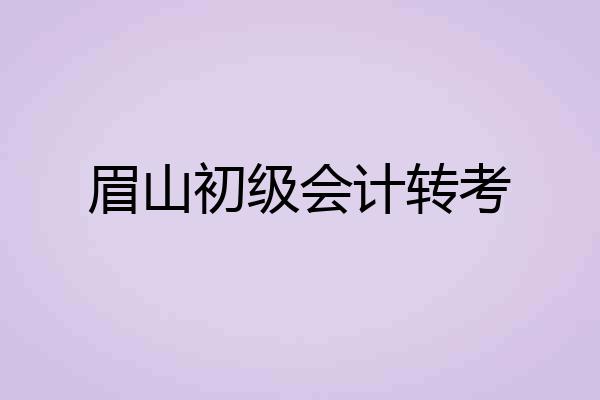 眉山初级会计转考