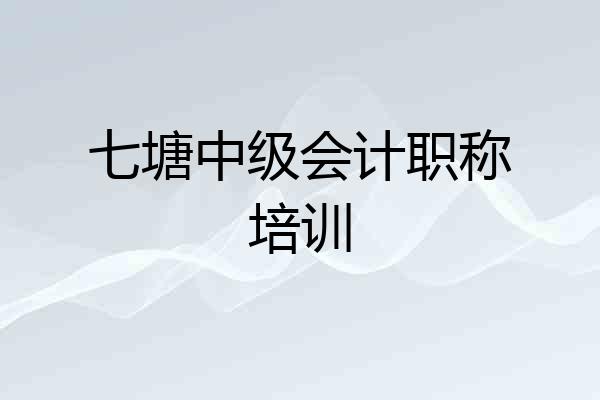 七塘中级会计职称培训