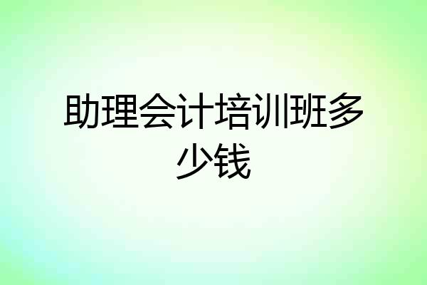 助理会计培训班多少钱