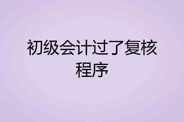 初级会计过了复核程序