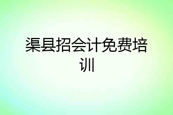 渠县招会计免费培训