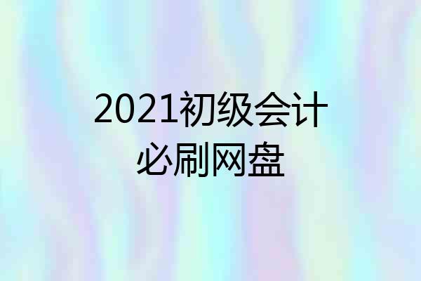 2021初级会计必刷网盘