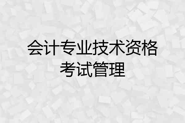 会计专业技术资格考试管理