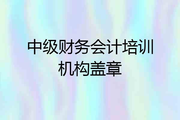 中级财务会计培训机构盖章