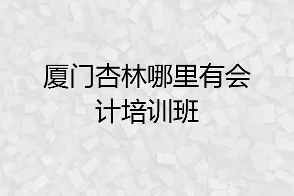 厦门杏林哪里有会计培训班