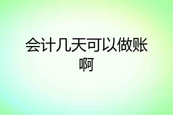 会计几天可以做账啊