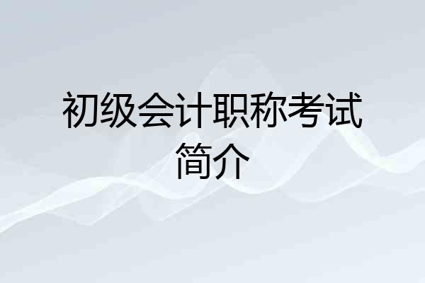 初级会计职称考试简介