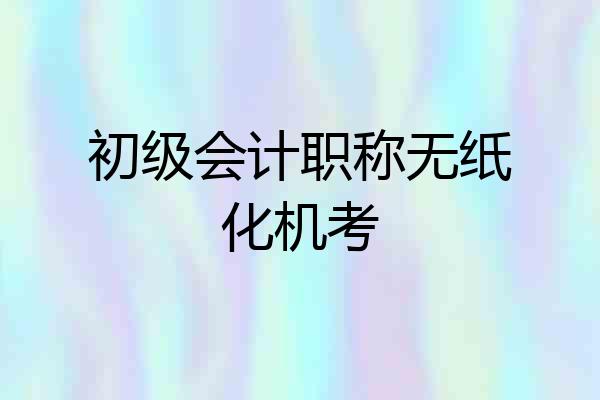 初级会计职称无纸化机考