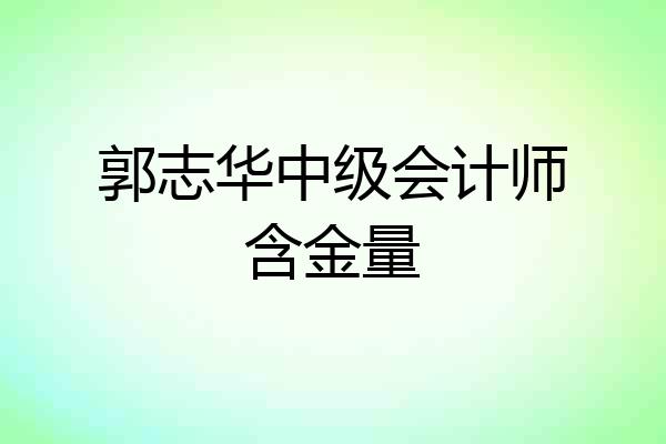郭志华中级会计师含金量