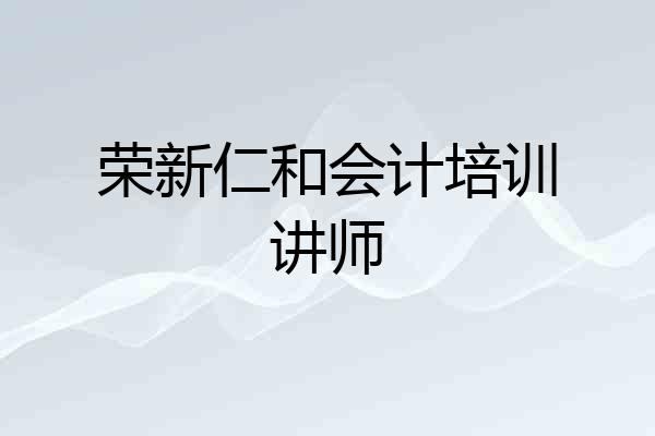 荣新仁和会计培训讲师