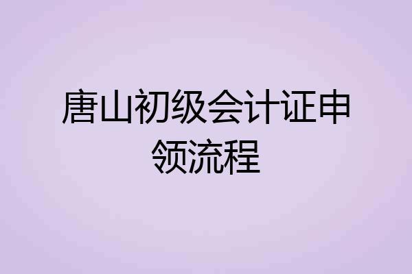 唐山初级会计证申领流程