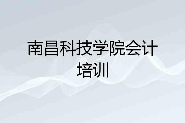 南昌科技学院会计培训