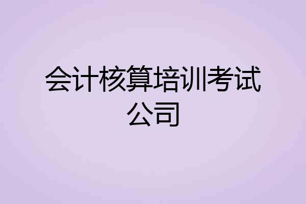 会计核算培训考试公司