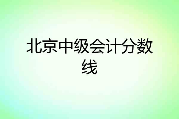 北京中级会计分数线