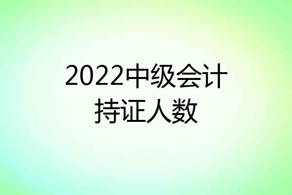 2022中级会计持证人数