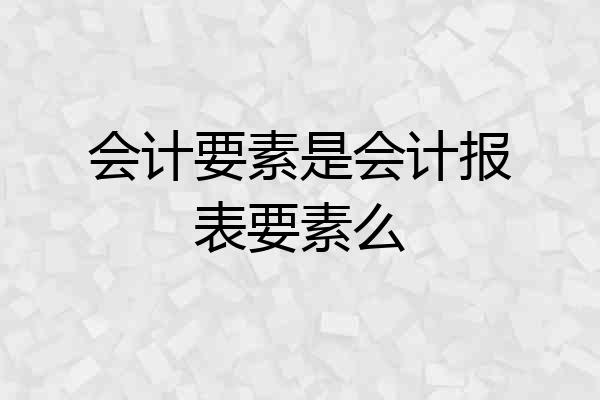 会计要素是会计报表要素么