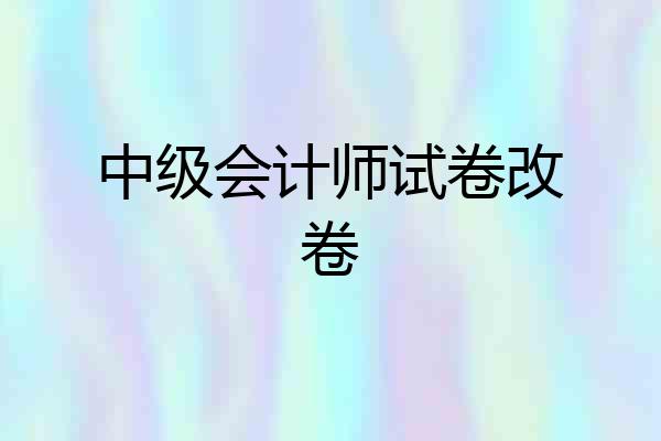 中级会计师试卷改卷