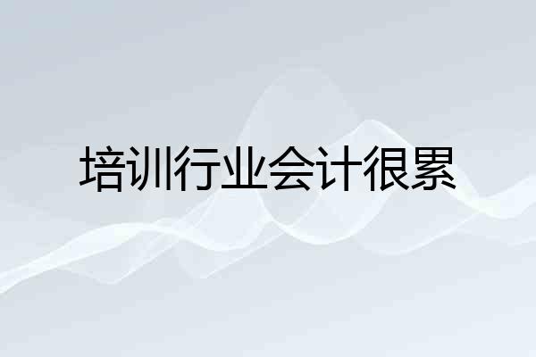 培训行业会计很累