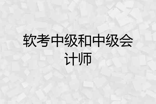 软考中级和中级会计师