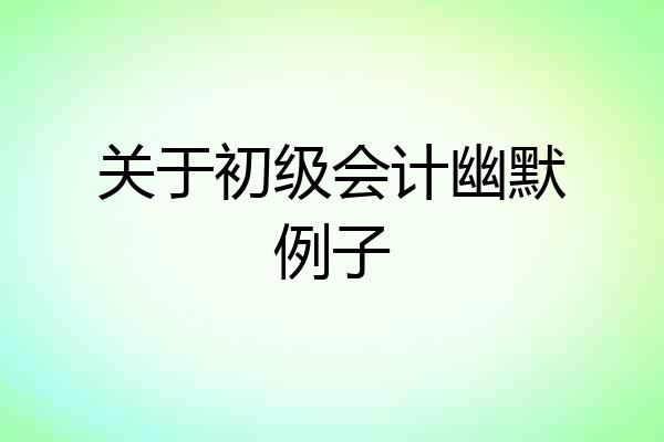 关于初级会计幽默例子