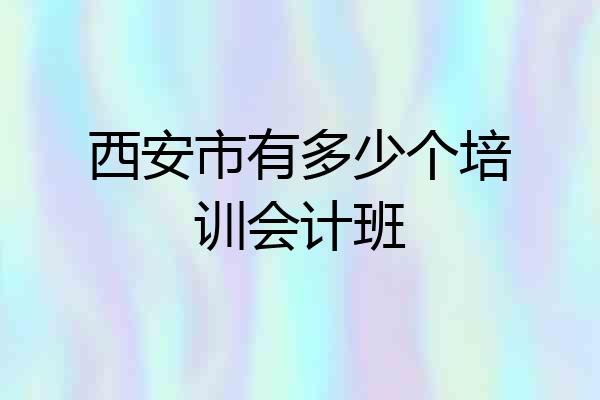 西安市有多少个培训会计班