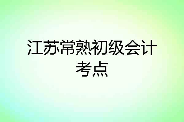 江苏常熟初级会计考点