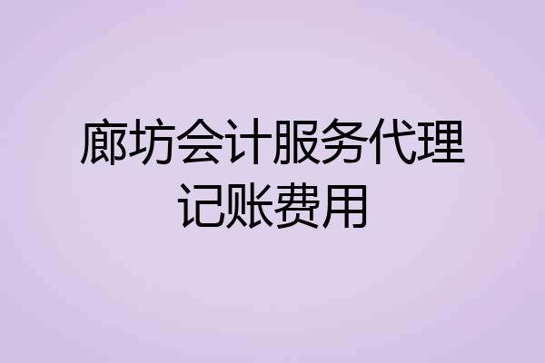 廊坊会计服务代理记账费用