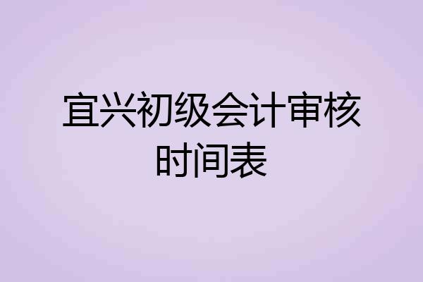 宜兴初级会计审核时间表