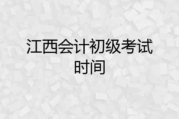 江西会计初级考试时间