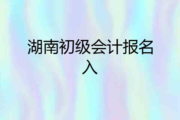 湖南初级会计报名入