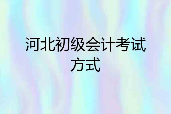 河北初级会计考试方式