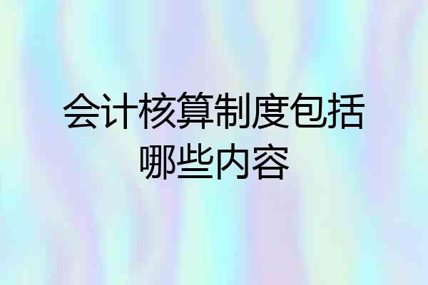 会计核算制度包括哪些内容