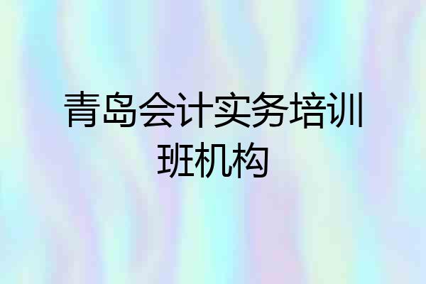 青岛会计实务培训班机构